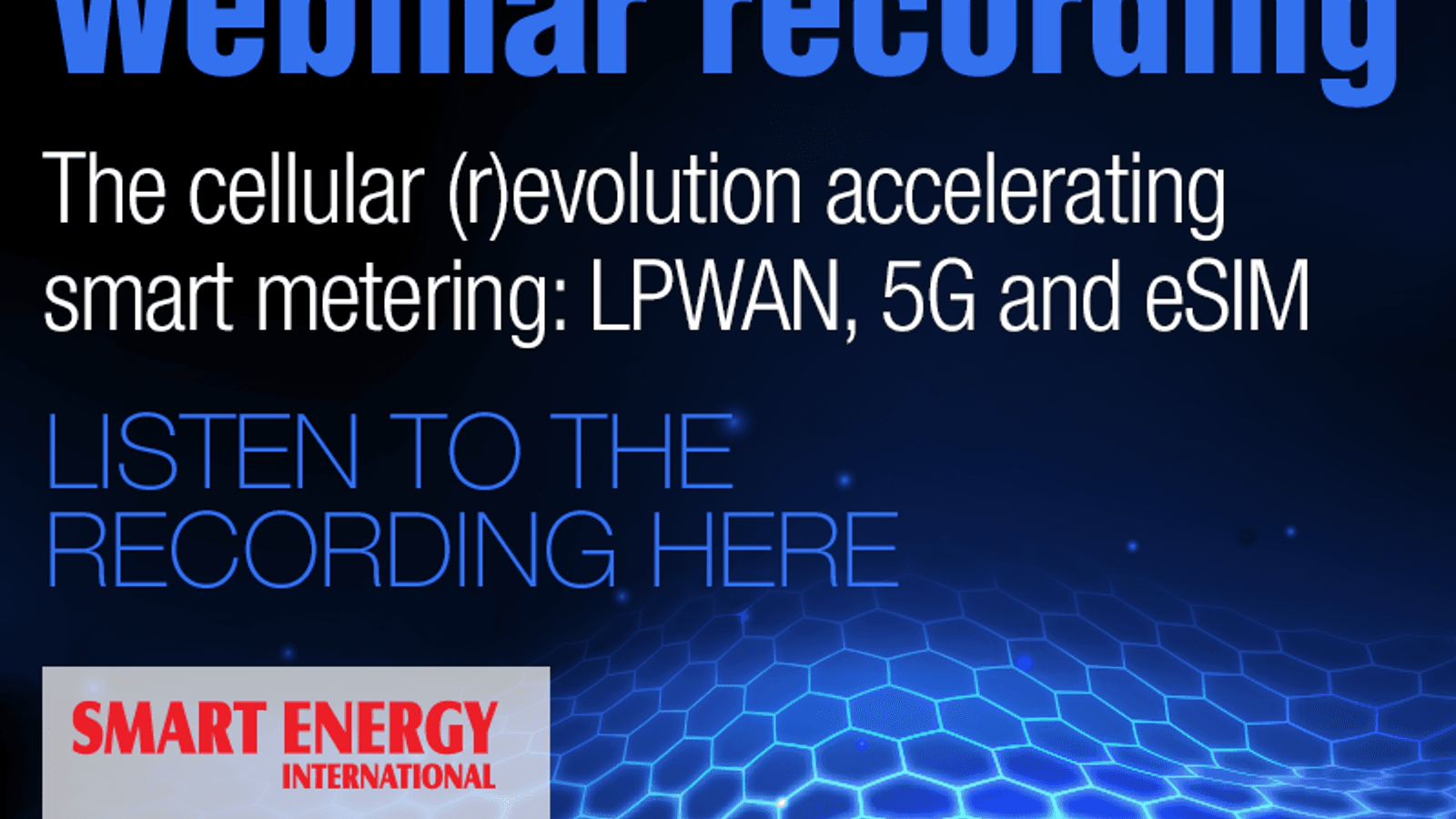 Webinar recording: The cellular (r)evolution accelerating smart metering: LPWAN, 5G and eSIM